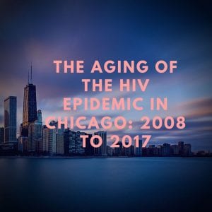 The Aging of the HIV Epidemic in Chicago: 2013 to 2017